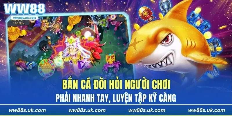 Bắn cá đòi hỏi người chơi phải nhanh tay, luyện tập kỹ càng