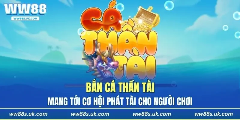 Bắn Cá Thần Tài mang tới cơ hội phát tài cho người chơi