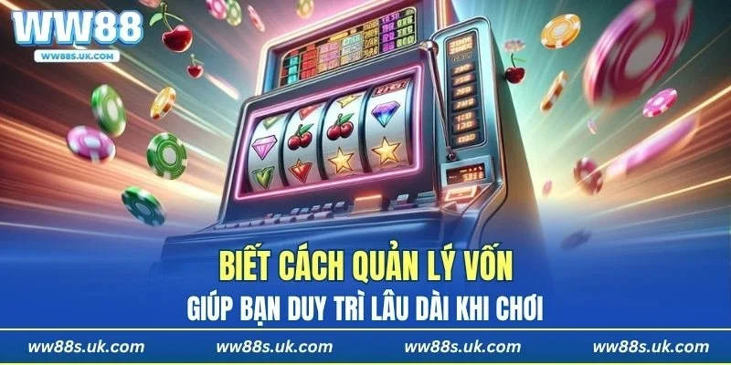 Biết cách quản lý vốn giúp bạn duy trì lâu dài khi chơi