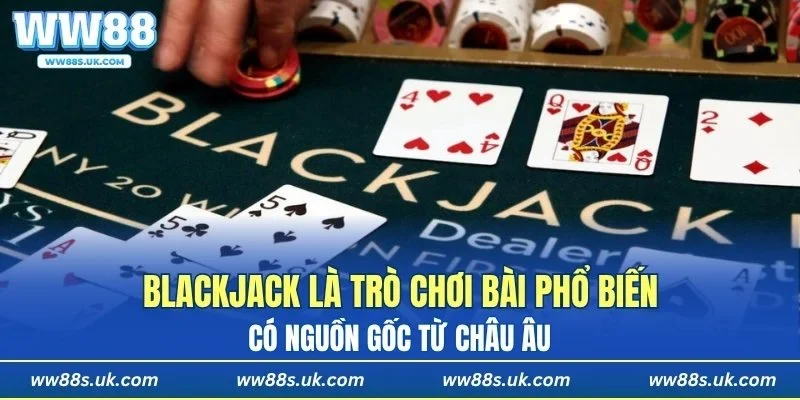 Blackjack là trò chơi bài phổ biến