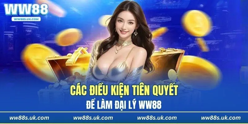 Các điều kiện tiên quyết để làm đại lý WW88