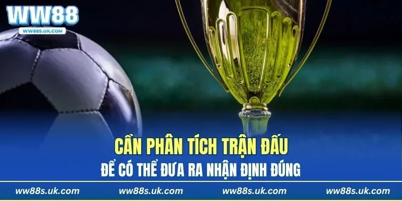 Cần phân tích trận đấu mới có thể đưa ra nhận định đúng
