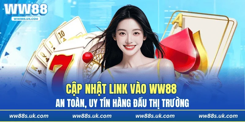 Cập nhật link vào WW88 an toàn, uy tín hàng đầu thị trường