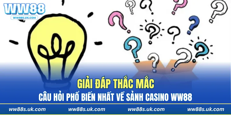 Câu hỏi phổ biến nhất về sảnh Casino WW88