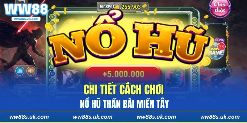 Chi tiết cách chơi Nổ Hũ Thần Bài Miền Tây