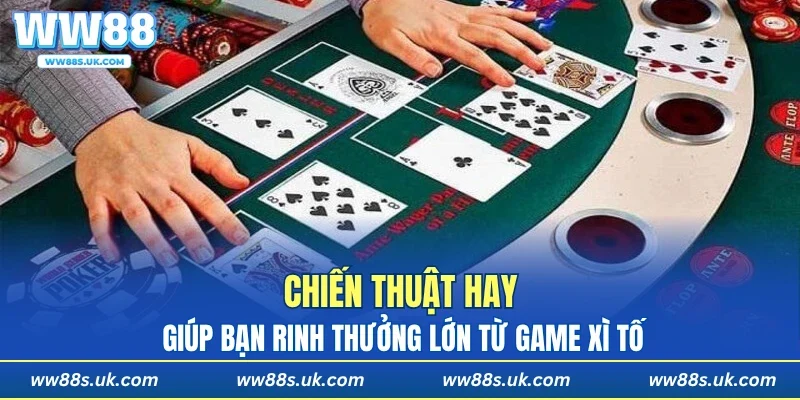Chiến thuật hay giúp bạn rinh thưởng lớn từ game Xì Tố