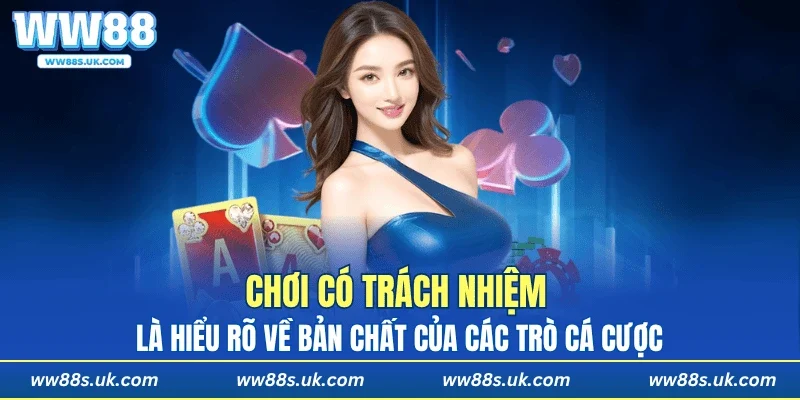 Chơi có trách nhiệm là hiểu rõ về bản chất của các trò cá cược