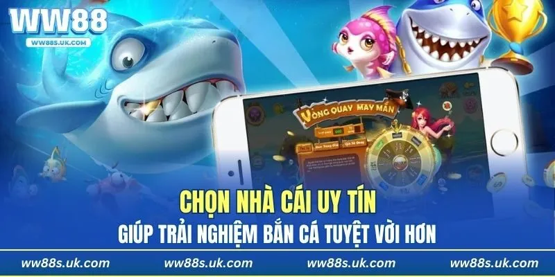 Chọn nhà cái uy tín giúp trải nghiệm bắn cá tuyệt vời hơn