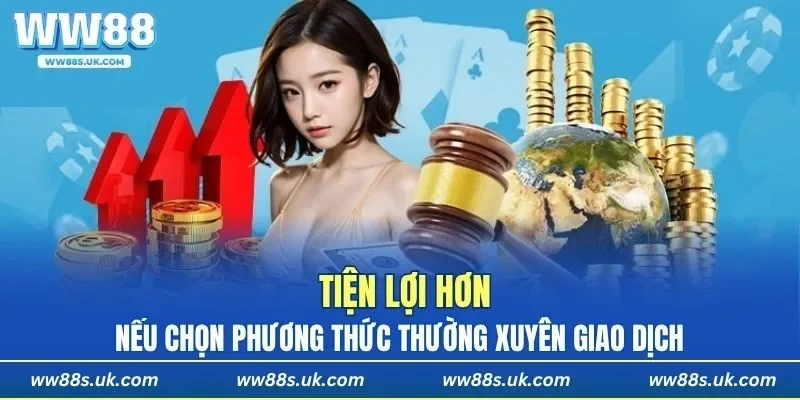 Chọn phương thức thường xuyên giao dịch sẽ tiện hơn
