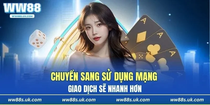 Chuyển sang sử dụng mạng để giao dịch sẽ nhanh hơn