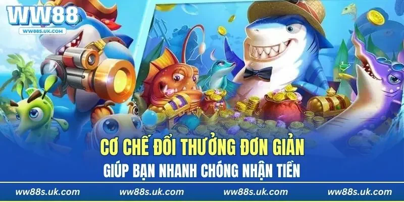 Cơ chế đổi thưởng đơn giản, giúp bạn nhanh chóng nhận tiền
