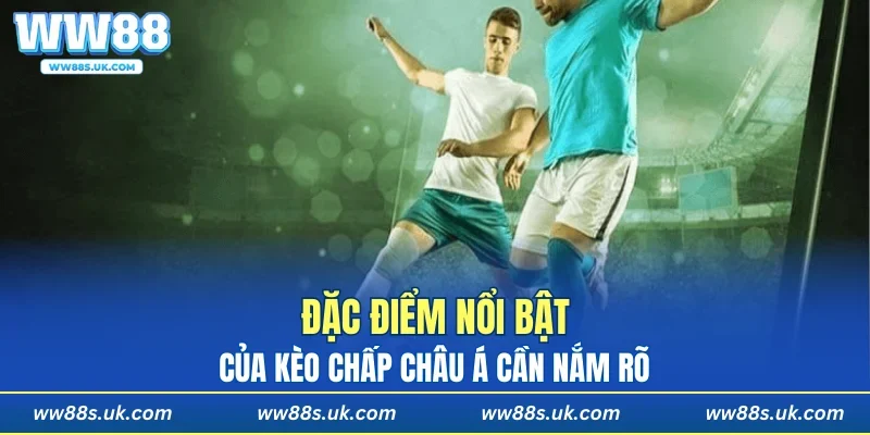 Đặc điểm nổi bật của kèo chấp châu Á