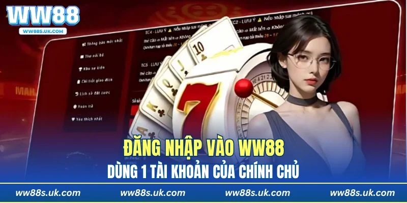 Đăng nhập vào WW88 chỉ dùng 1 tài khoản của chính chủ