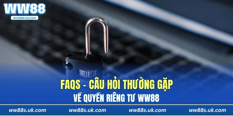 FAQs - Câu hỏi thường gặp về quyền riêng tư WW88