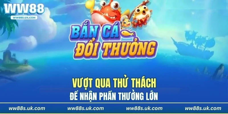 Game có những thử thách để nhận thưởng lớn