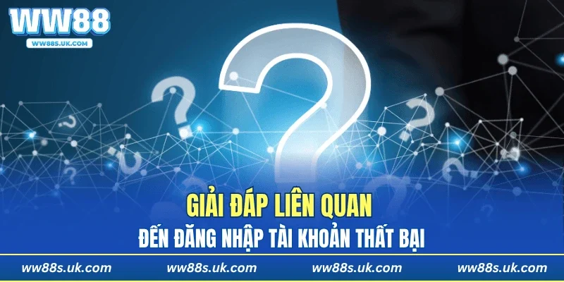 Giải đáp liên quan đến đăng nhập tài khoản thất bại