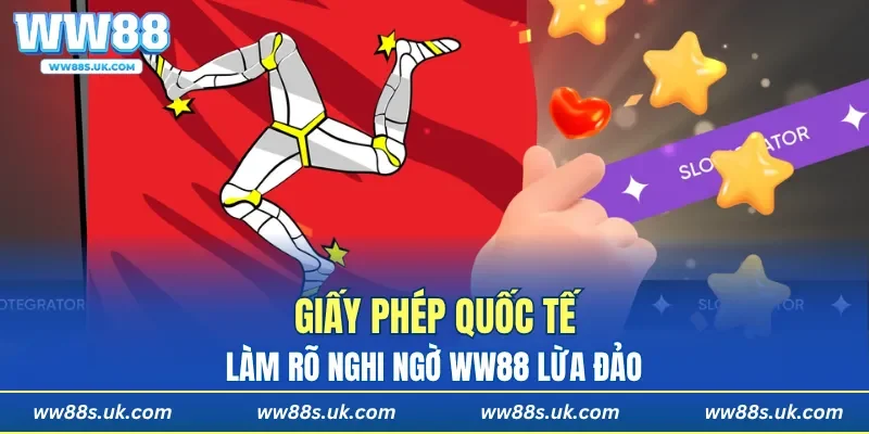 Giấy phép quốc tế làm rõ nghi ngờ WW88 lừa đảo