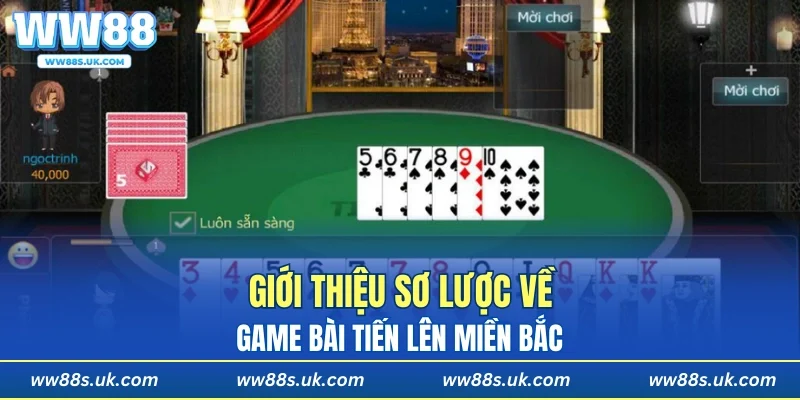 Giới thiệu sơ lược về game bài tiến lên Miền Bắc