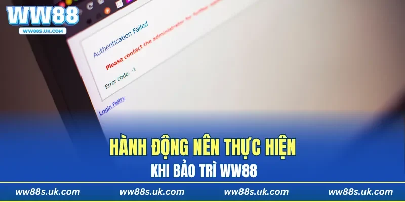 Hành động nên thực hiện khi bảo trì WW88