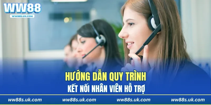 Hướng dẫn quy trình kết nối nhân viên hỗ trợ