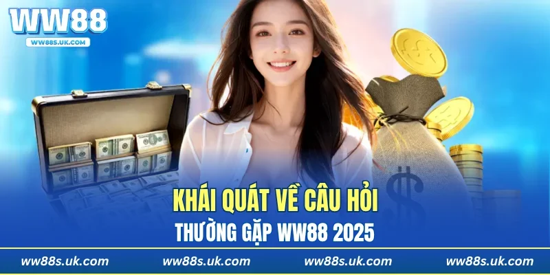Khái quát về câu hỏi thường gặp WW88 2025
