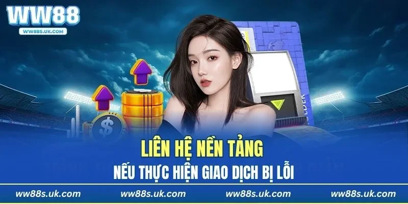 Liên hệ nền tảng nếu thực hiện giao dịch bị lỗi