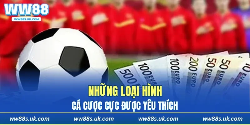 Những loại hình cá cược cực được yêu thích