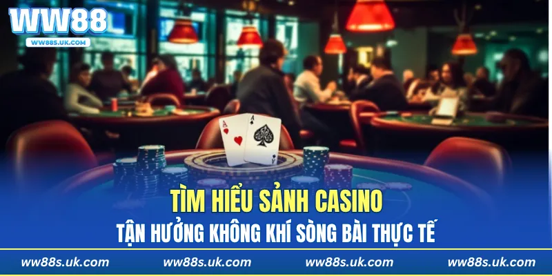 Tận hưởng không khí sòng bài thực tế