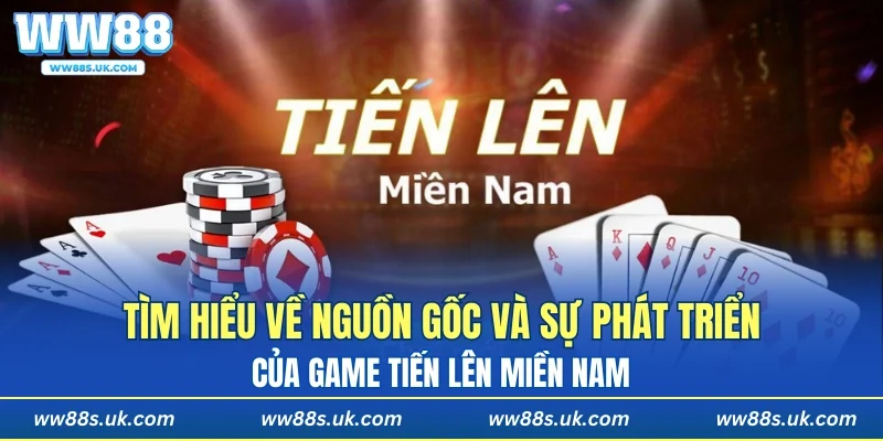 Tìm hiểu về nguồn gốc và sự phát triển của game tiến lên Miền Nam