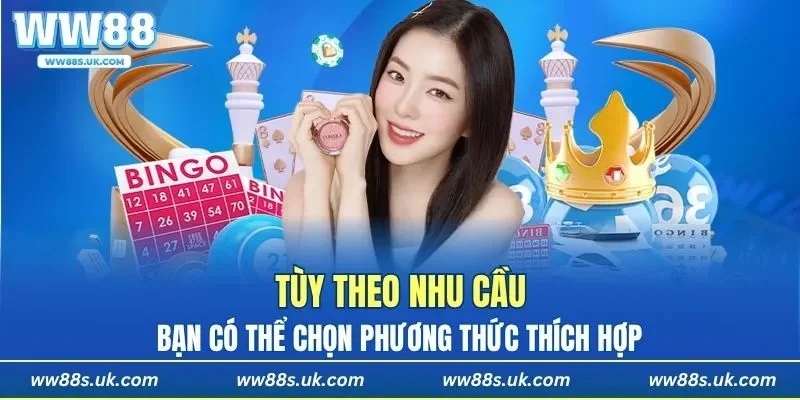 Tùy theo nhu cầu bạn có thể chọn phương thức thích hợp