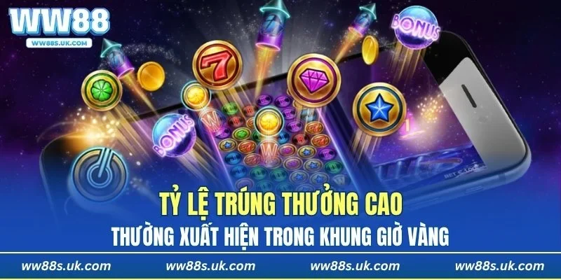 Tỷ lệ trúng thưởng cao thường xuất hiện trong khung giờ vàng