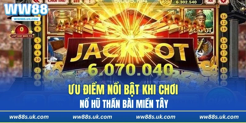 Ưu điểm nổi bật khi chơi Nổ Hũ Thần Bài Miền Tây