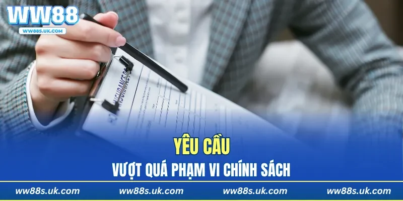 Yêu cầu vượt quá phạm vi của chính sách